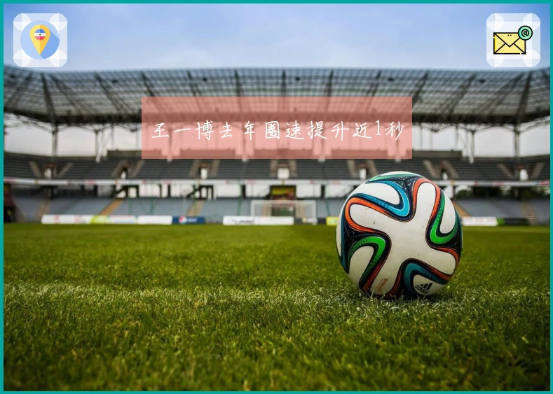 王一博去年圈速提升近1秒