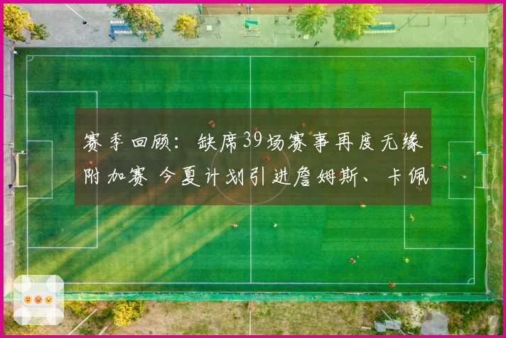 赛季回顾：缺席39场赛事再度无缘附加赛 今夏计划引进詹姆斯、卡佩拉及其他两位明星球员