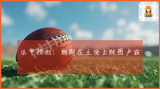 法甲预测：朗斯在主场击败图卢兹